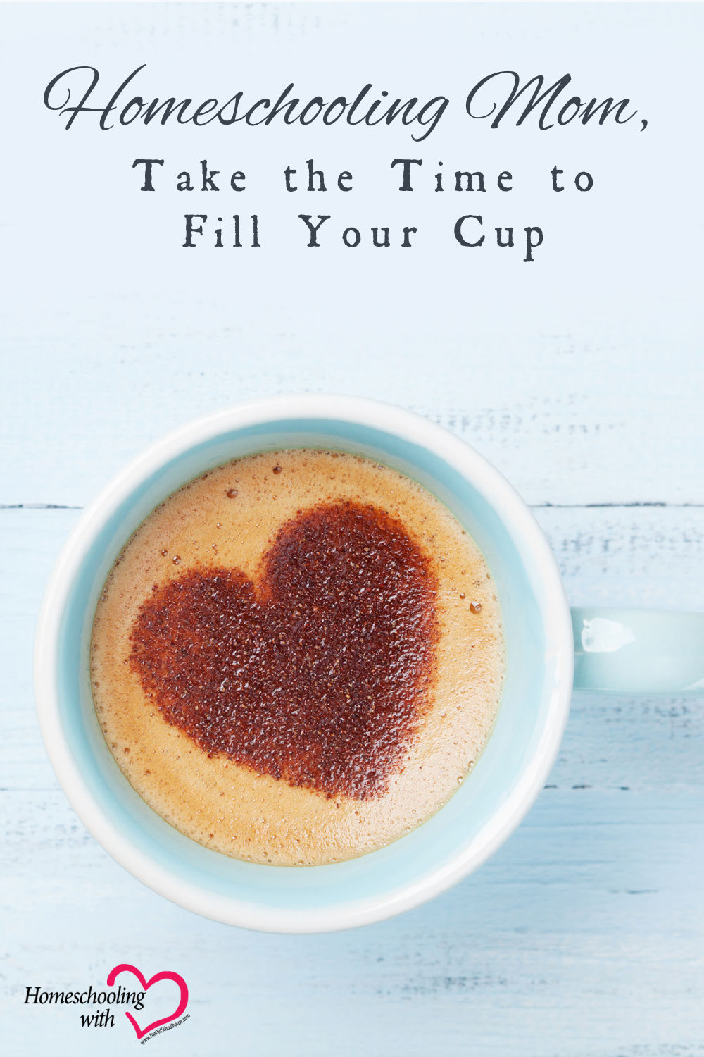 Homeschooling Mom, Take the Time to Fill Your Cup
